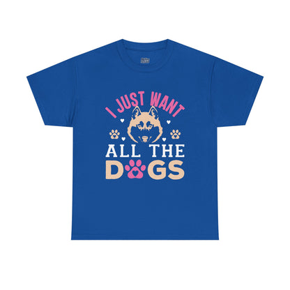 I Just Want All The Dogs Unisex T-Shirts For Dog Lover