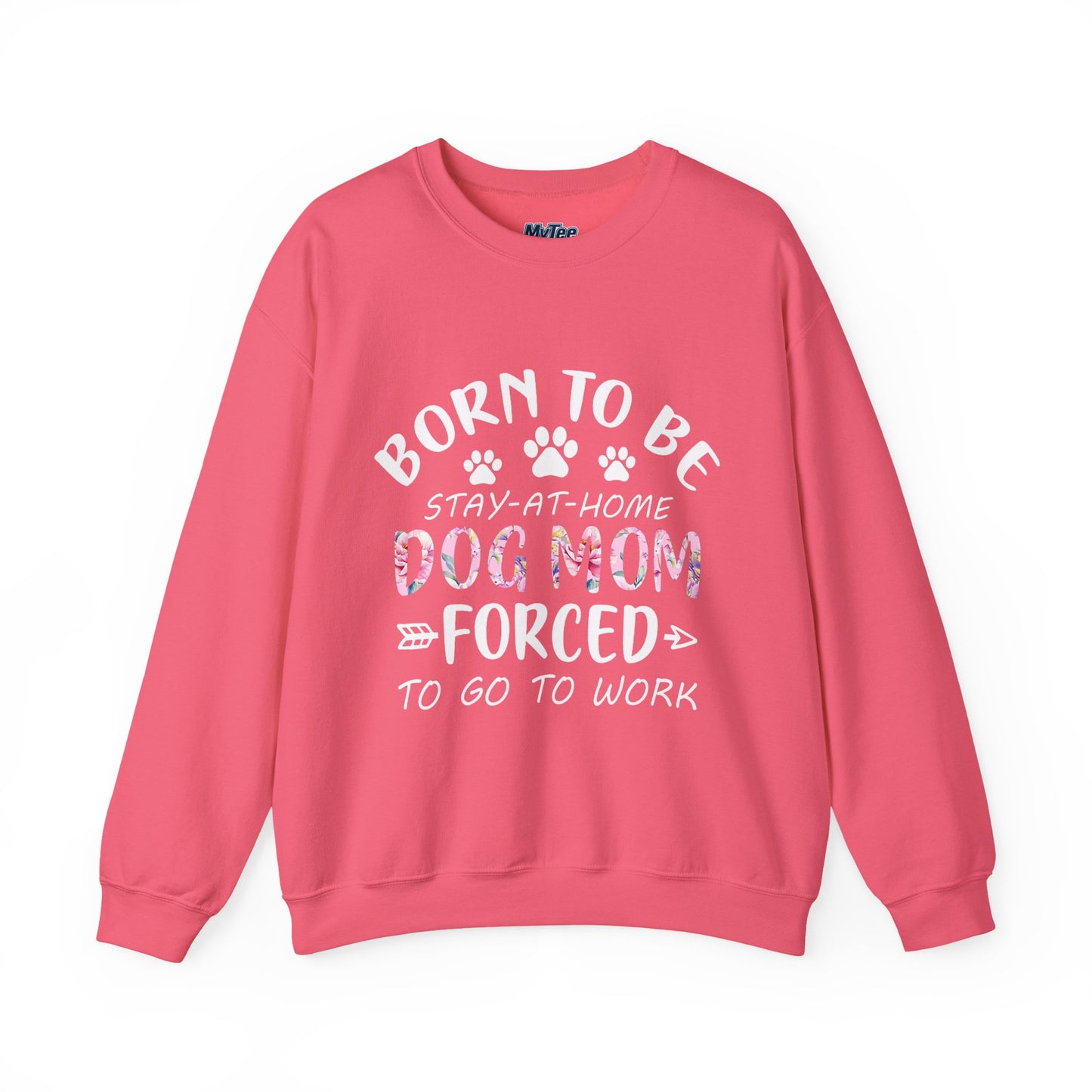 Born To Be Stay-At-Home Dog Mom, Forced To Go To Work Unisex Sweatshirt