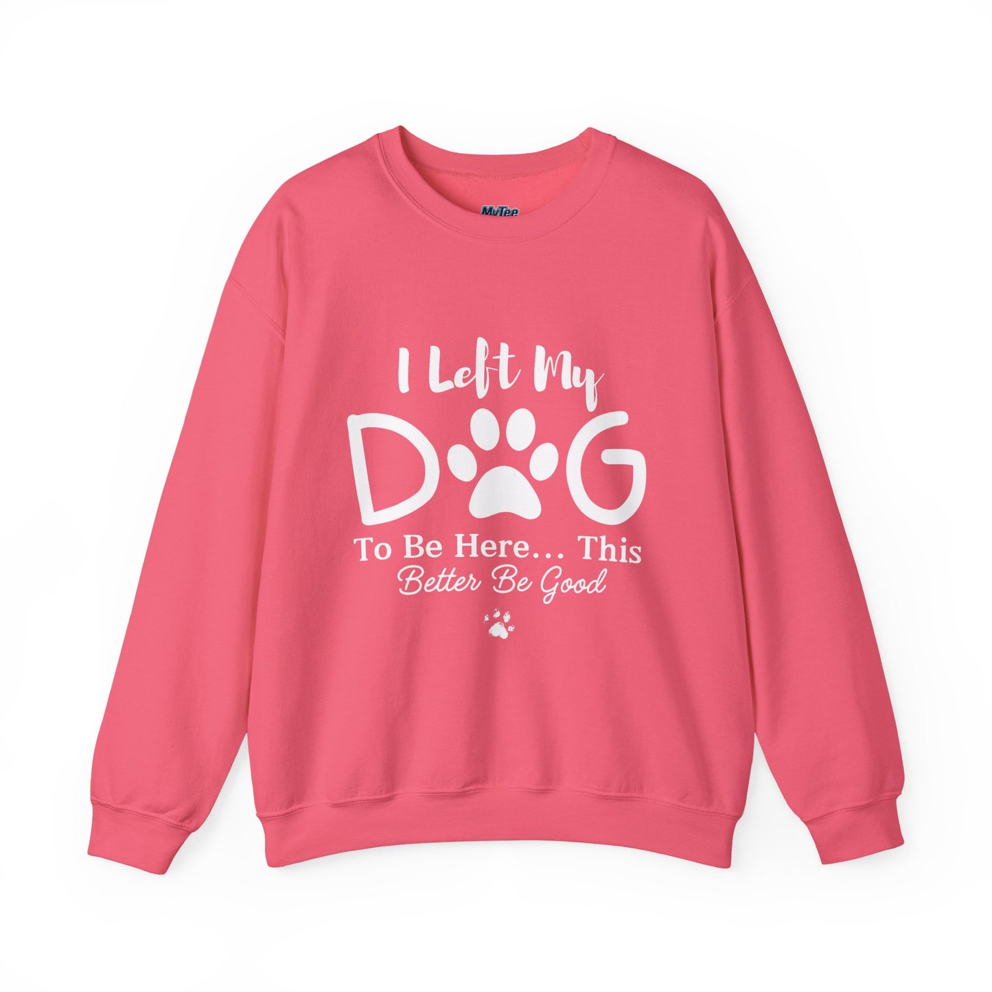 I Left My Dog To Be Here, This Better Be Good Crewneck Sweatshirt