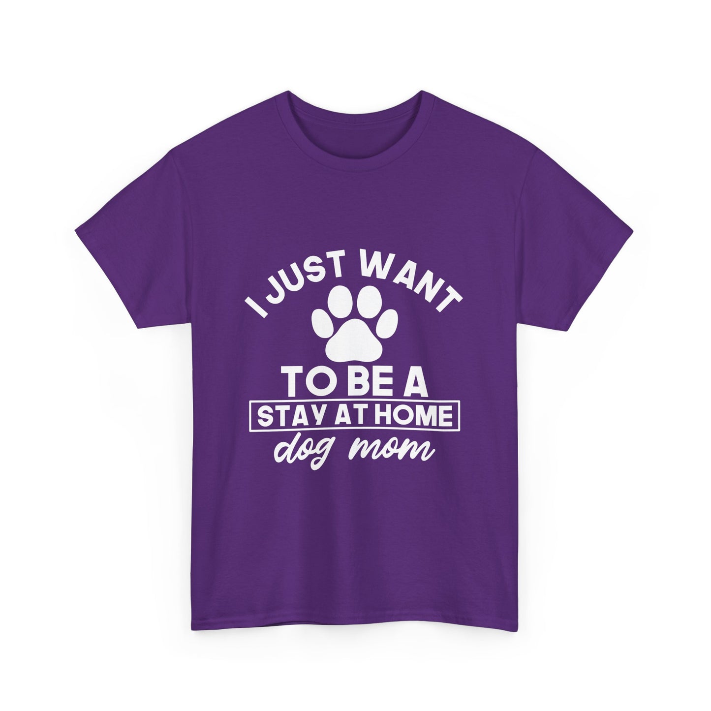 I Just Want To Be A Stay At Home Dog Mom Cotton T-Shirt