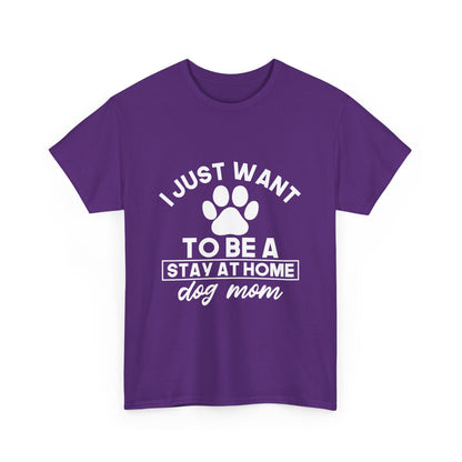 I Just Want To Be A Stay At Home Dog Mom Cotton T-Shirt