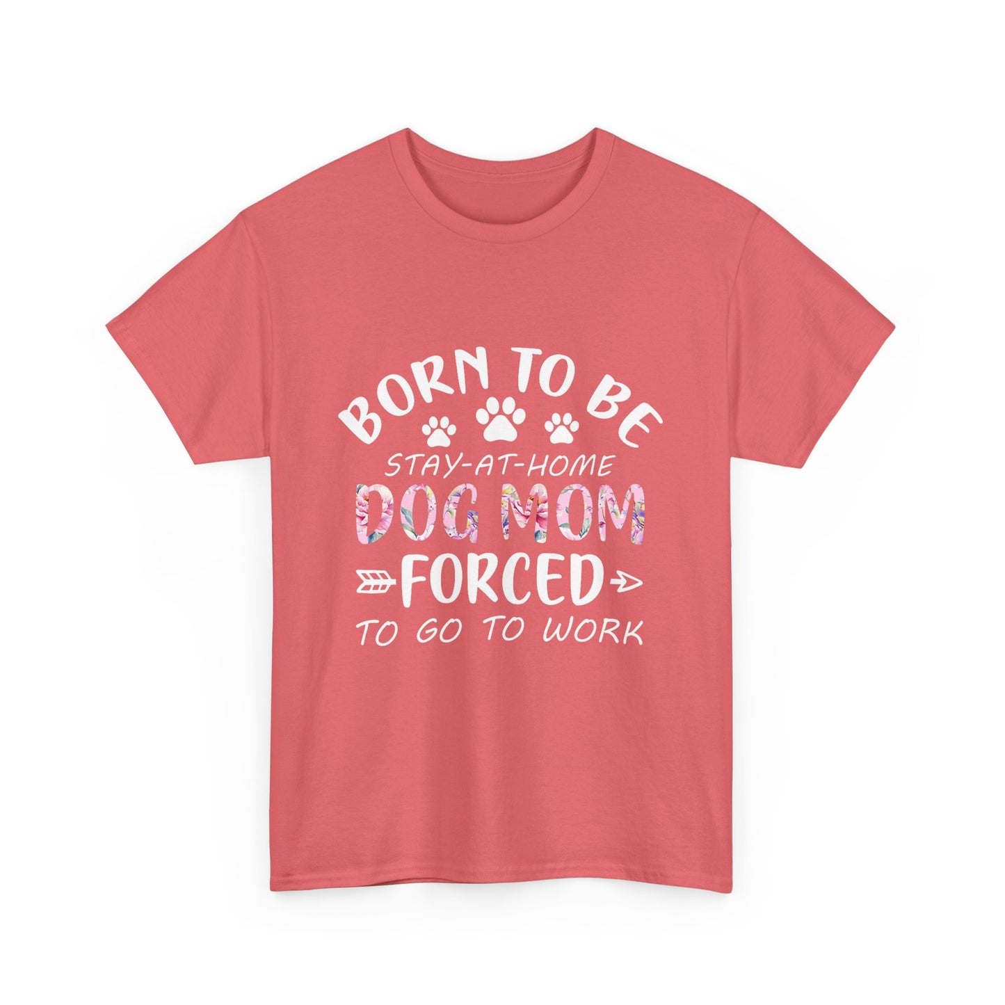 Born to Be A Stay-at-Home Dog Mom Forced to Work Cotton T-shirt