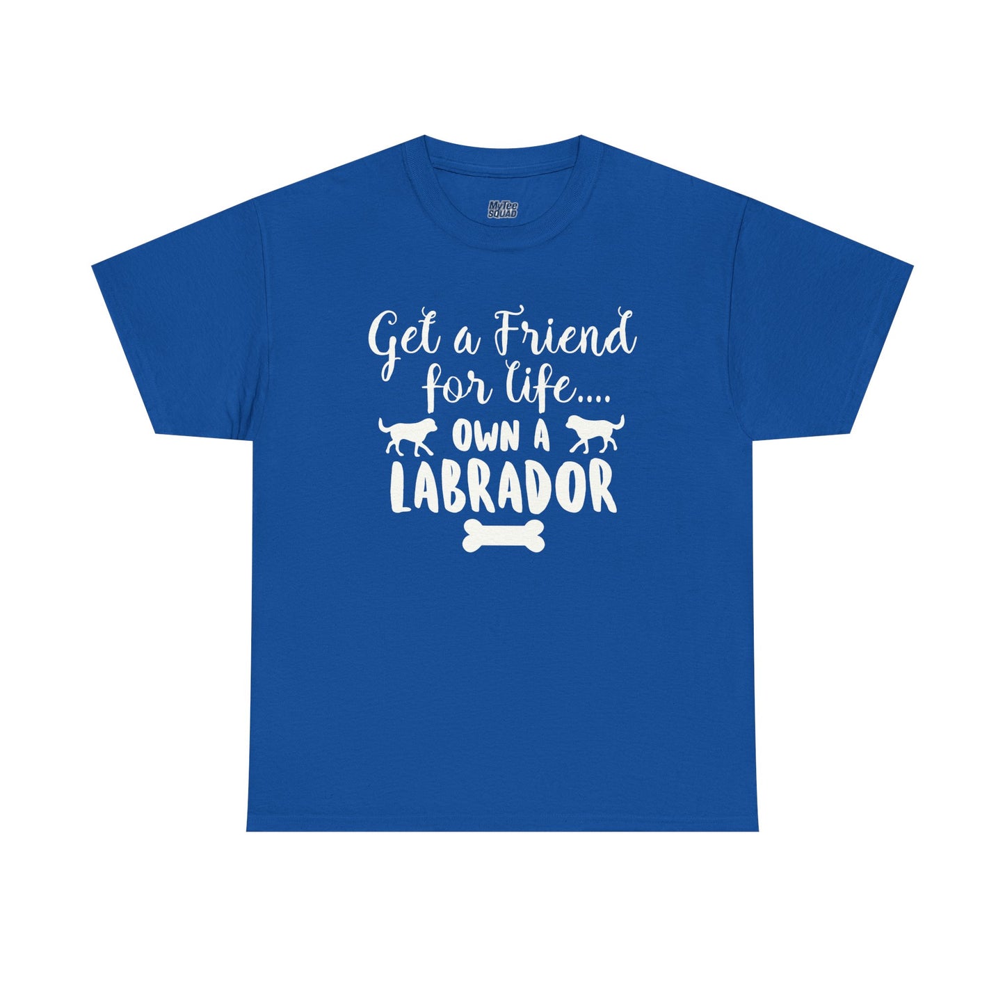 Get a Friend for Life Own A Labrador Retriever Unisex T-Shirts