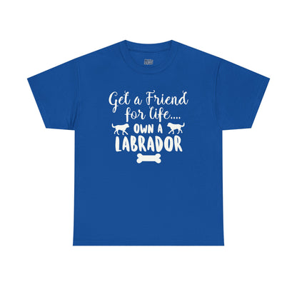 Get a Friend for Life Own A Labrador Retriever Unisex T-Shirts