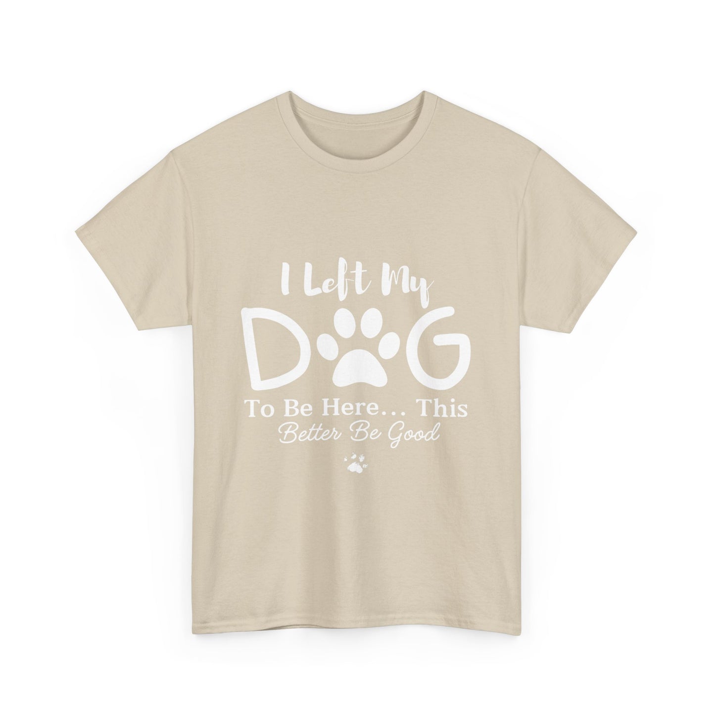 I Left My Dog To Be Here T-Shirt | Pet Lover Tee