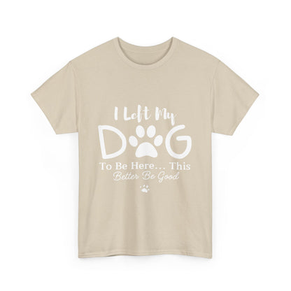 I Left My Dog To Be Here T-Shirt | Pet Lover Tee