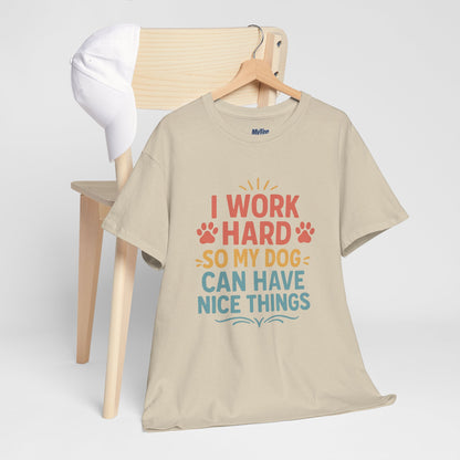 I Work Hard So My Dog Can Have Nice Things - Funny Dog Lover Cotton T-Shirt