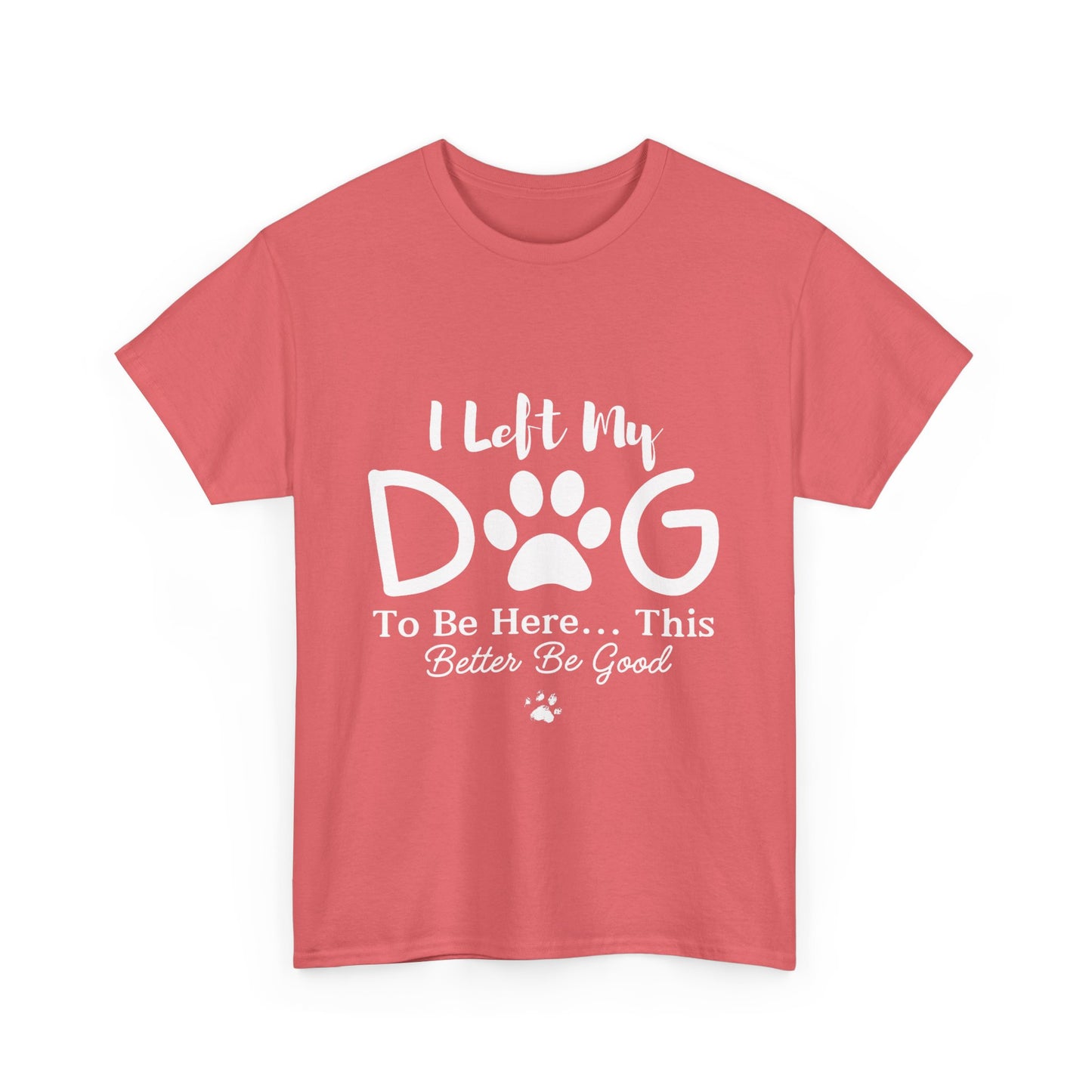 I Left My Dog To Be Here T-Shirt | Pet Lover Tee