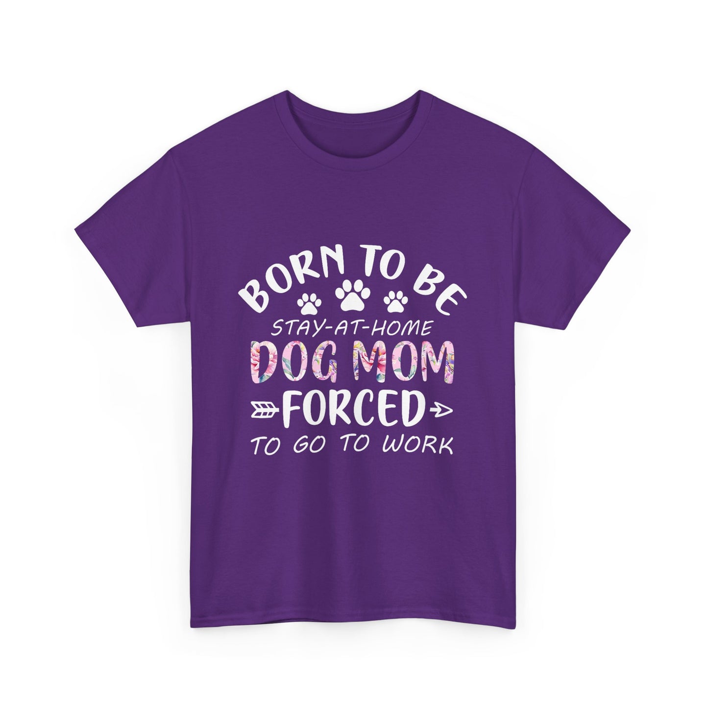 Born to Be A Stay-at-Home Dog Mom Forced to Work Cotton T-shirt
