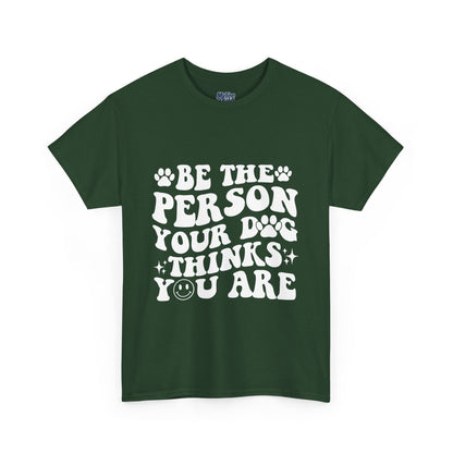 Be The Person Your Dog Thinks You Are Cotton Unisex T-Shirt | Cute Gift For Pet Owners