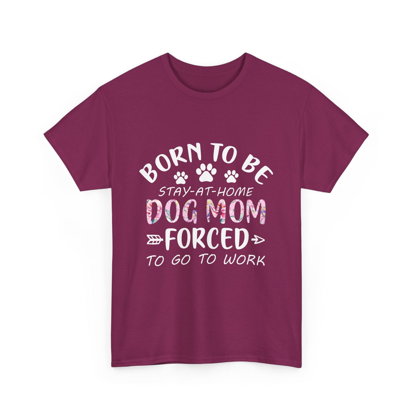 Born to Be A Stay-at-Home Dog Mom Forced to Work Cotton T-shirt