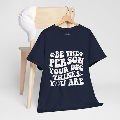 Be The Person Your Dog Thinks You Are Cotton Unisex T-Shirt | Cute Gift For Pet Owners
