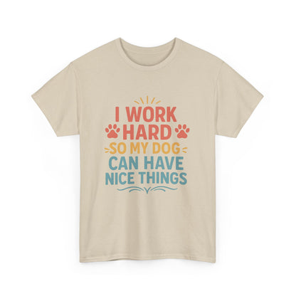 I Work Hard So My Dog Can Have Nice Things - Funny Dog Lover Cotton T-Shirt