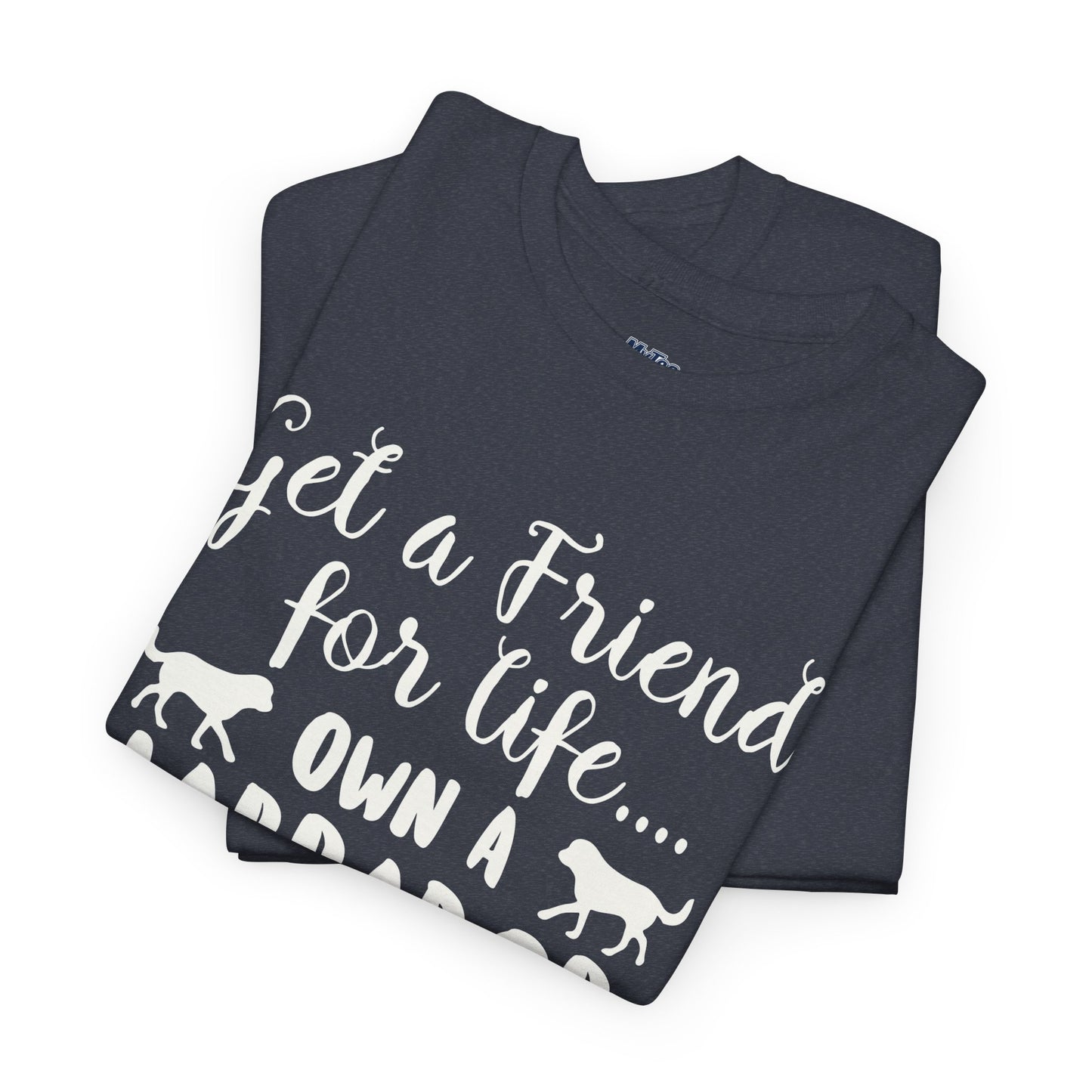 Get a Friend for Life Own A Labrador Retriever Unisex T-Shirts