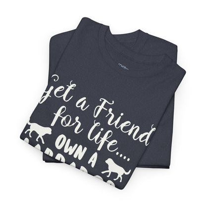 Get a Friend for Life Own A Labrador Retriever Unisex T-Shirts