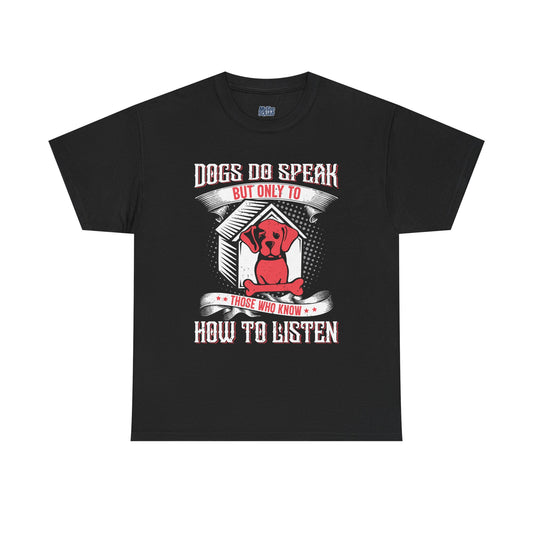 Dogs Do Speak But Only To Those Who Listen Unisex T-Shirt | Dog Lover