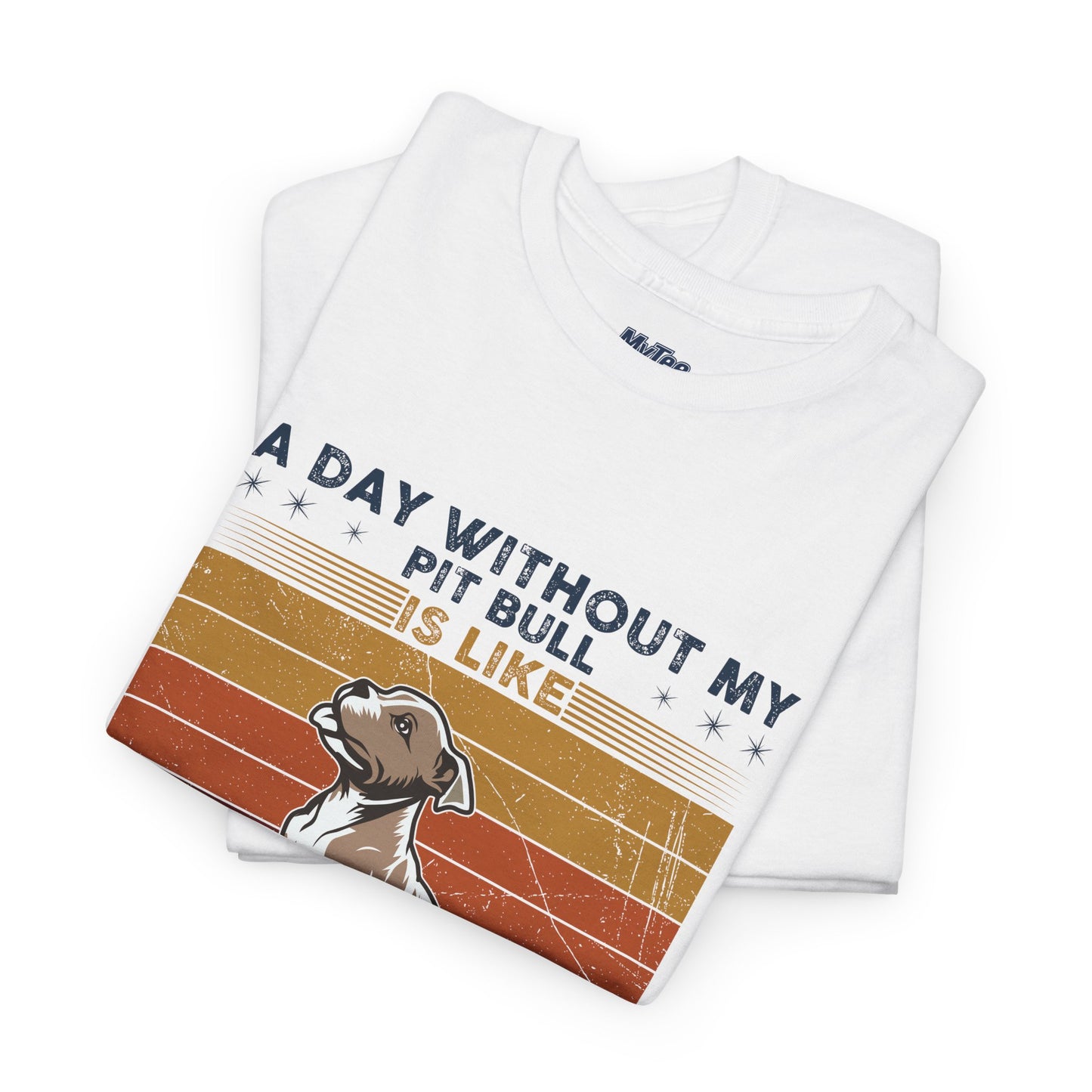 'A Day Without My Pit Bull Is Like..' Unisex T-shirt | Pet Owner Gift | Animal Lover Apparel