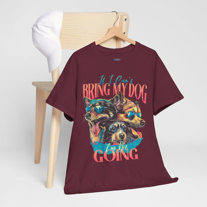 If I can't Bring My Dog I'm Not Going Unisex T-Shirt