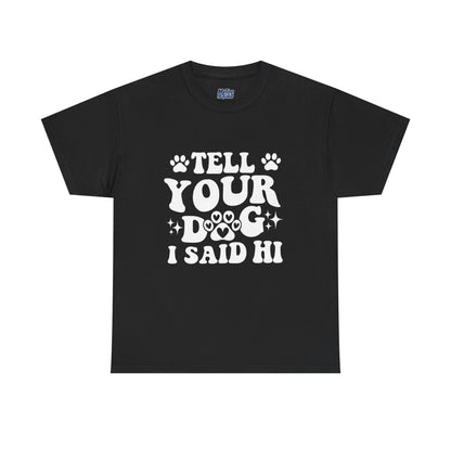Tell Your Dog I Said Hi Dog Lover Cotton T-Shirt