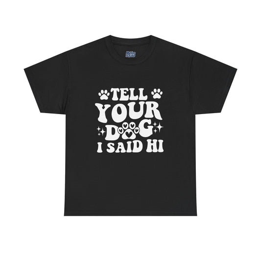 Tell Your Dog I Said Hi Dog Lover Cotton T-Shirt