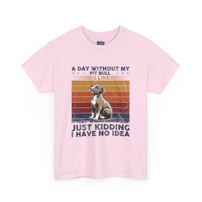 'A Day Without My Pit Bull Is Like..' Unisex T-shirt | Pet Owner Gift | Animal Lover Apparel