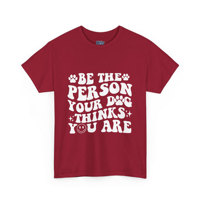 Be The Person Your Dog Thinks You Are Cotton Unisex T-Shirt | Cute Gift For Pet Owners