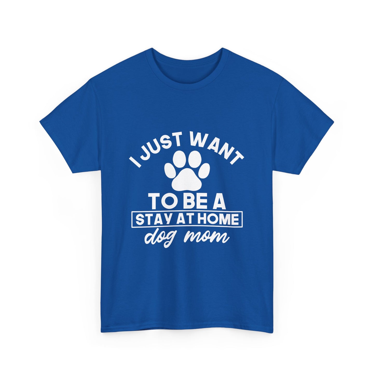 I Just Want To Be A Stay At Home Dog Mom Cotton T-Shirt