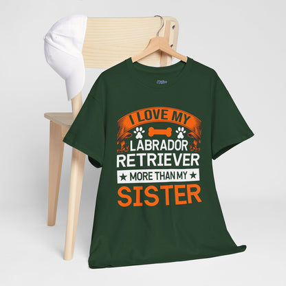 I Love My Labrador Retriever More Than My Sister T-shirts