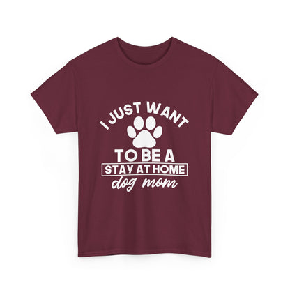 I Just Want To Be A Stay At Home Dog Mom Cotton T-Shirt