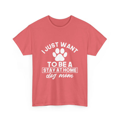 I Just Want To Be A Stay At Home Dog Mom Cotton T-Shirt