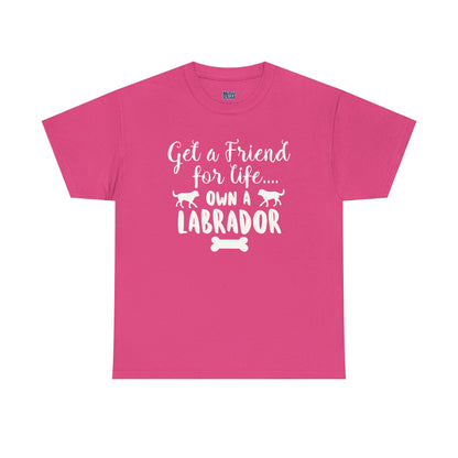 Get a Friend for Life Own A Labrador Retriever Unisex T-Shirts