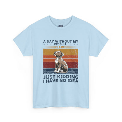 'A Day Without My Pit Bull Is Like..' Unisex T-shirt | Pet Owner Gift | Animal Lover Apparel