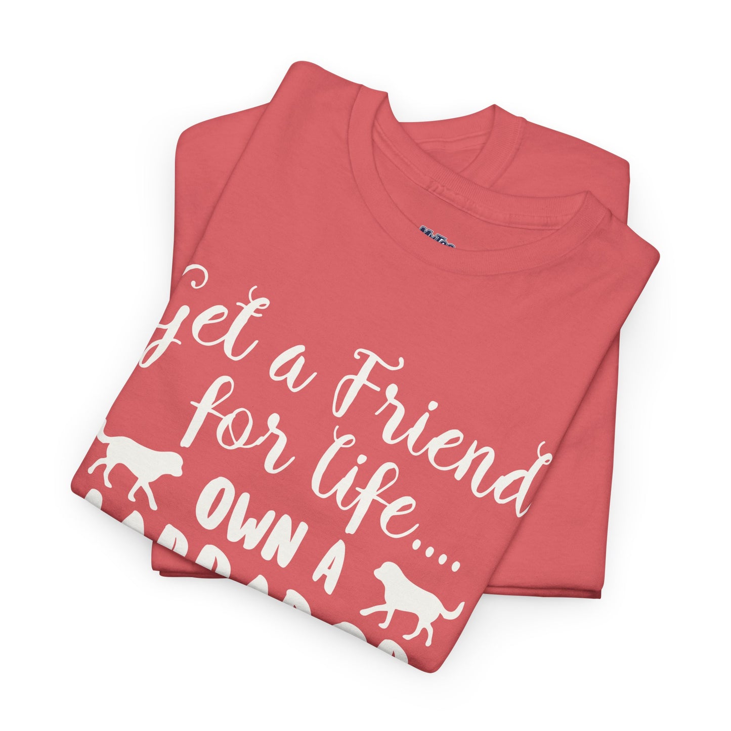 Get a Friend for Life Own A Labrador Retriever Unisex T-Shirts