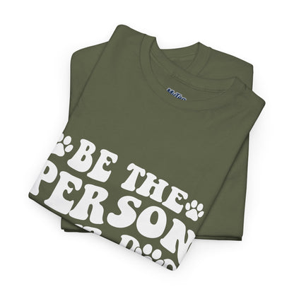 Be The Person Your Dog Thinks You Are Cotton Unisex T-Shirt | Cute Gift For Pet Owners