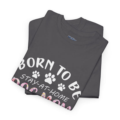Born to Be A Stay-at-Home Dog Mom Forced to Work Cotton T-shirt