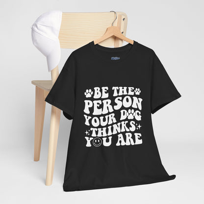Be The Person Your Dog Thinks You Are Cotton Unisex T-Shirt | Cute Gift For Pet Owners