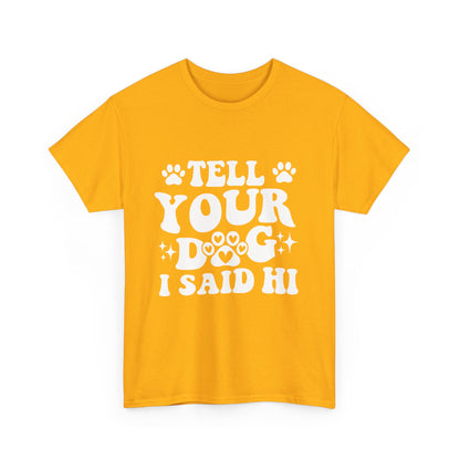 Tell Your Dog I Said Hi Dog Lover Cotton T-Shirt