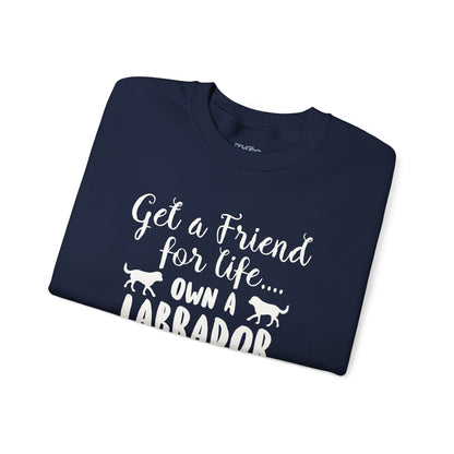 Get A Friend For Life: Own A Labrador Sweatshirts | Dog Lover Gift