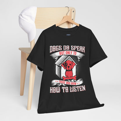Dogs Do Speak But Only To Those Who Listen Unisex T-Shirt | Dog Lover
