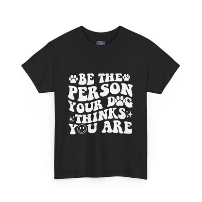 Be The Person Your Dog Thinks You Are Cotton Unisex T-Shirt | Cute Gift For Pet Owners