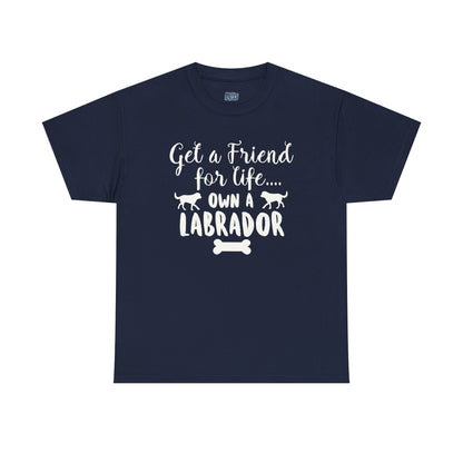 Get a Friend for Life Own A Labrador Retriever Unisex T-Shirts