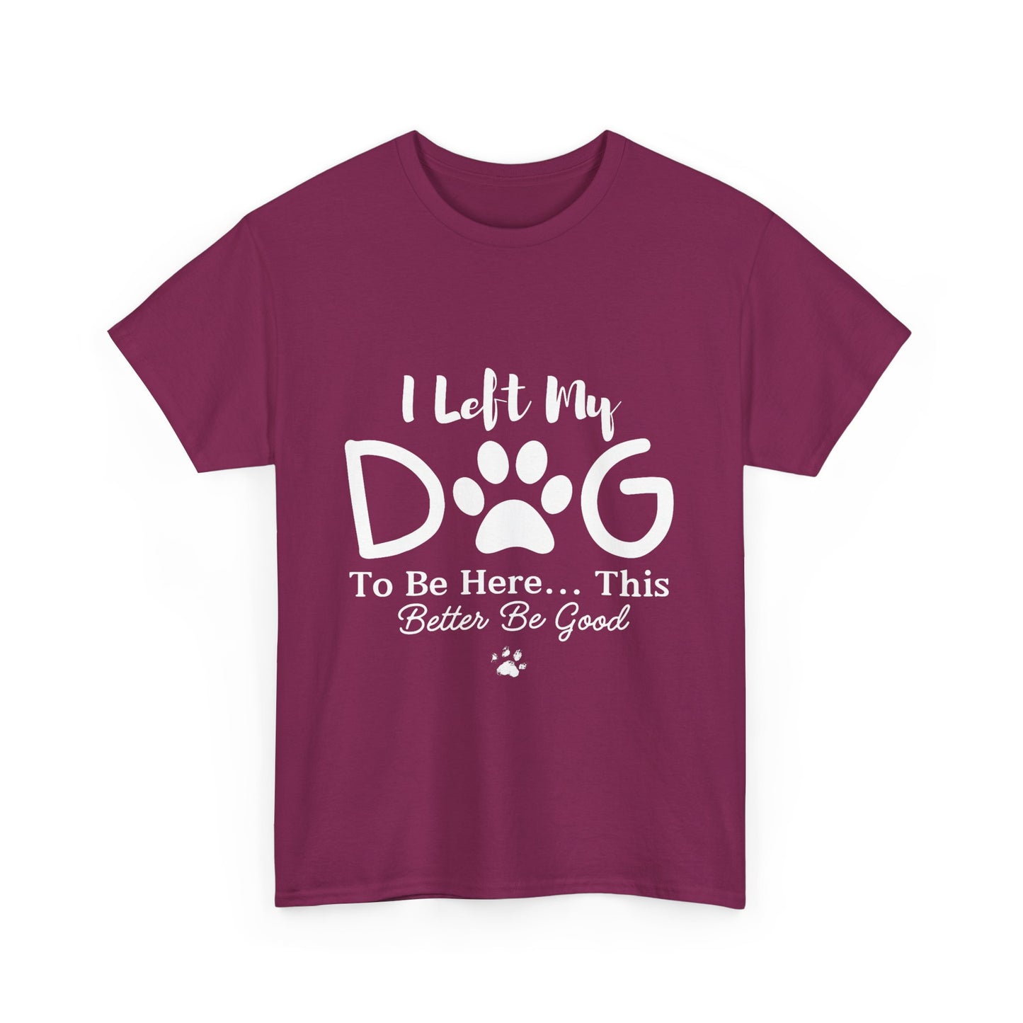 I Left My Dog To Be Here T-Shirt | Pet Lover Tee