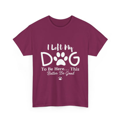 I Left My Dog To Be Here T-Shirt | Pet Lover Tee