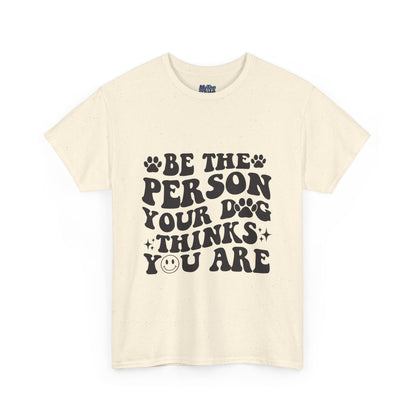 Be The Person Your Dog Thinks You Are Cotton Unisex T-Shirt | Cute Gift For Pet Owners