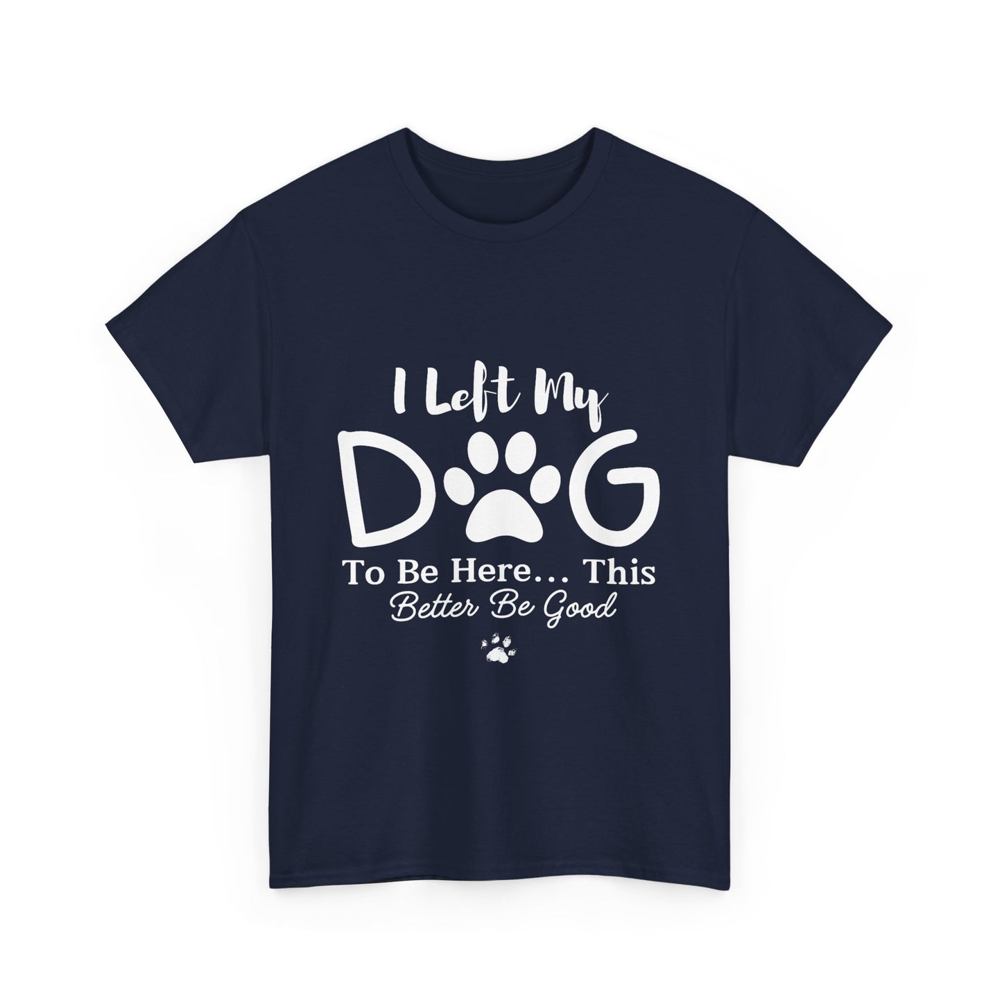 I Left My Dog To Be Here T-Shirt | Pet Lover Tee