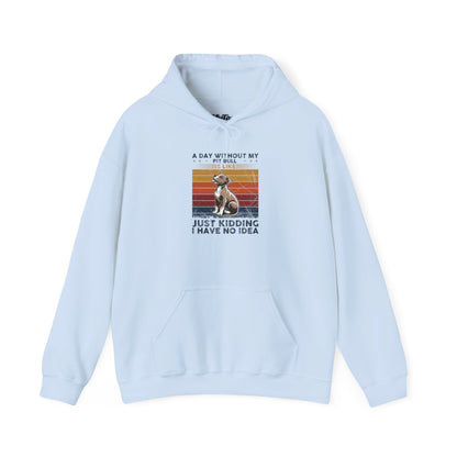 A Day Without My Pull Dog Just Kidding I Have No Idea Pit Bull Unisex Hoodie
