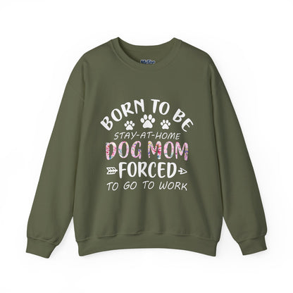 Born To Be Stay-At-Home Dog Mom, Forced To Go To Work Unisex Sweatshirt