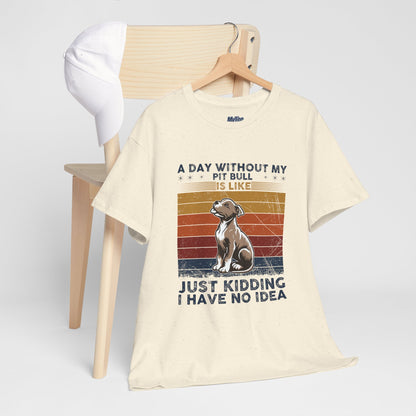 'A Day Without My Pit Bull Is Like..' Unisex T-shirt | Pet Owner Gift | Animal Lover Apparel