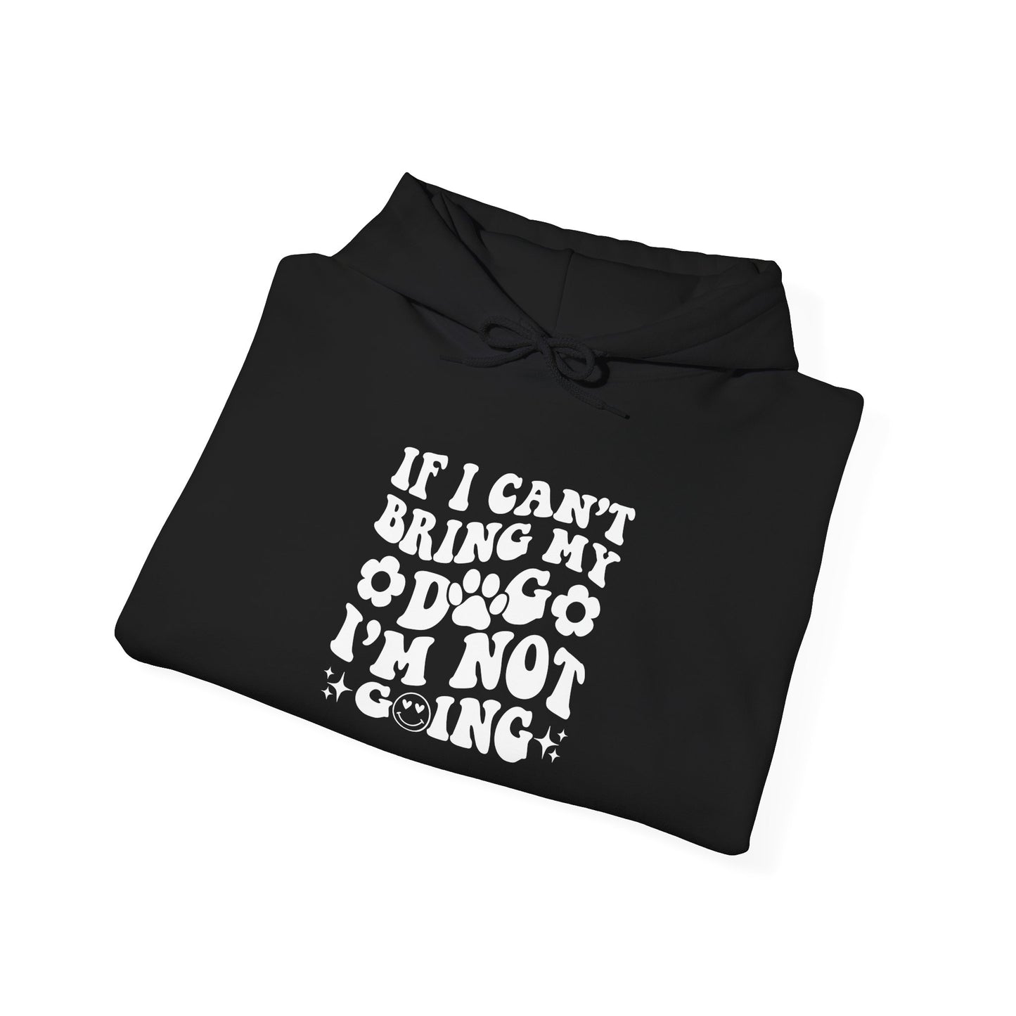 'If I Can't Bring My Dog I'm Not Going' - Unisex Hoodie