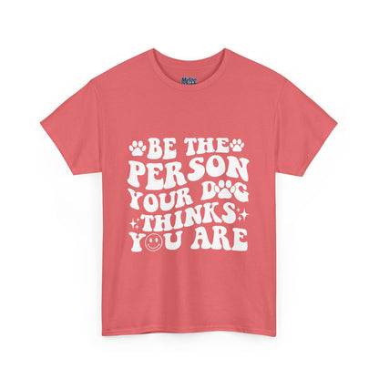 Be The Person Your Dog Thinks You Are Cotton Unisex T-Shirt | Cute Gift For Pet Owners
